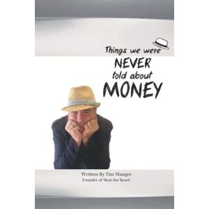 Manger, Mr Tim Things We Were Never Told About Money Manger, Mr Tim Things We Were Never Told About Money