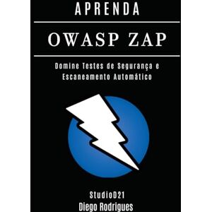 Rodrigues, Diego APRENDA OWASP ZAP: Domine Testes de Segurança e Escaneamento Automático (kali lINUX & frameworks brasil) Rodrigues, Diego APRENDA OWASP ZAP: Domine Testes de Segurança e Escaneamento Automático (kali lINUX & frameworks brasil)