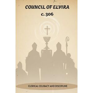 Butler MSP, Fr. Angelo COUNCIL OF ELVIRA (c. 306): CLERICAL CELIBACY AND DISCIPLINE Butler MSP, Fr. Angelo COUNCIL OF ELVIRA (c. 306): CLERICAL CELIBACY AND DISCIPLINE