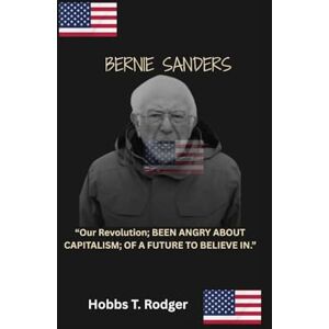 Rodger, Hobbs Timothy Bernie Sanders: “Our Revolution; BEEN ANGRY ABOUT CAPITALISM; OF A FUTURE TO BELIEVE IN.” Rodger, Hobbs Timothy Bernie Sanders: “Our Revolution; BEEN ANGRY ABOUT CAPITALISM; OF A FUTURE TO BELIEVE IN.”