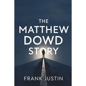 JUSTIN, FRANK THE MATTHEW DOWD STORY: The Strategist’s Conscience JUSTIN, FRANK THE MATTHEW DOWD STORY: The Strategist’s Conscience