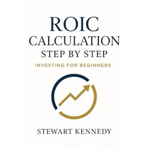 Kennedy, Stewart ROIC Calculation Step by Step: Investing for Beginners Kennedy, Stewart ROIC Calculation Step by Step: Investing for Beginners