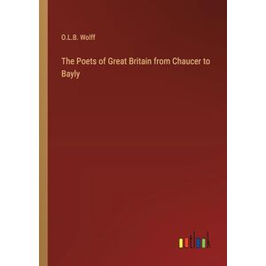 Wolff, O.L.B. The Poets of Great Britain from Chaucer to Bayly Wolff, O.L.B. The Poets of Great Britain from Chaucer to Bayly