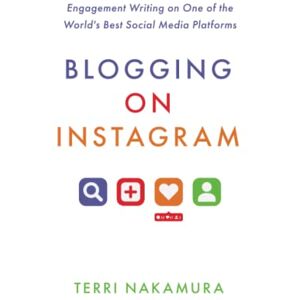Nakamura, Terri Blogging on Instagram: Engagement Writing on One of the World’s Best Social Media Platforms Nakamura, Terri Blogging on Instagram: Engagement Writing on One of the World’s Best Social Media Platforms