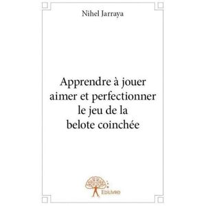 Jarraya, Nihel Apprendre à jouer aimer et perfectionner le jeu de la belote coinchée Jarraya, Nihel Apprendre à jouer aimer et perfectionner le jeu de la belote coinchée