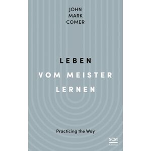 Comer, John Mark Leben vom Meister lernen: Practicing the Way Comer, John Mark Leben vom Meister lernen: Practicing the Way