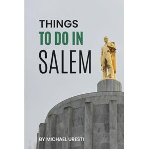 Uresti, Michael Things To Do In Salem: What They Won't Tell You About But You Need to Know! (Where To Go, What To Do) Uresti, Michael Things To Do In Salem: What They Won't Tell You About But You Need to Know! (Where To Go, What To Do)