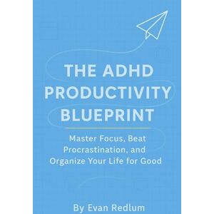 Redlum, Evan The Adult ADHD Productivity Blueprint: Master Focus, Beat Procrastination, and Organize Your Life for Good (The Adult ADHD Success Blueprint) Redlum, Evan The Adult ADHD Productivity Blueprint: Master Focus, Beat Procrastination, and Organize Your Life for Good (The Adult ADHD Success Blueprint)