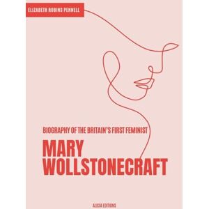 Robins Pennell, Elizabeth Mary Wollstonecraft: Biography of the Britain's First Feminist Robins Pennell, Elizabeth Mary Wollstonecraft: Biography of the Britain's First Feminist