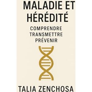 ZENCHOSA, Talia MALADIE ET HÉRÉDITÉ : COMPRENDRE, TRANSMETTRE, PRÉVENIR: Et si ce livre était le point de départ d’une vie plus légère ? Un guide essentiel pour ... la conscience plutôt que la répétition. ZENCHOSA, Talia MALADIE ET HÉRÉDITÉ : COMPRENDRE, TRANSMETTRE, PRÉVENIR: Et si ce livre était le point de départ d’une vie plus légère ? Un guide essentiel pour ... la conscience plutôt que la répétition.