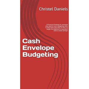 Daniels, Christel Cash Envelope Budgeting: A Financial Strategy for everyone who need to learn budgeting skills to help them pays bills on time, no longer live paycheck to paycheck and to create savings! Daniels, Christel Cash Envelope Budgeting: A Financial Strategy for everyone who need to learn budgeting skills to help them pays bills on time, no longer live paycheck to paycheck and to create savings!