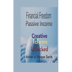Sario, Azhar ul Haque Financial Freedom Unlocked: Creative Passive Income Ideas Sario, Azhar ul Haque Financial Freedom Unlocked: Creative Passive Income Ideas