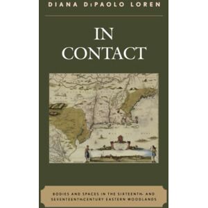 Loren, Diana DiPaolo In Contact: Bodies and Spaces in the Sixteenth- and Seventeenth-Century Eastern Woodlands (Issues in Eastern Woodlands Archaeology) Loren, Diana DiPaolo In Contact: Bodies and Spaces in the Sixteenth- and Seventeenth-Century Eastern Woodlands (Issues in Eastern Woodlands Archaeology)