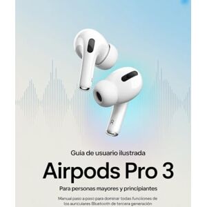 Wesley, Brenda Guía de usuario ilustrada de los AirPods Pro 3 para personas mayores y principiantes: Manual paso a paso para dominar todas las funciones de los auriculares Bluetooth de tercera generación Wesley, Brenda Guía de usuario ilustrada de los AirPods Pro 3 para personas mayores y principiantes: Manual paso a paso para dominar todas las funciones de los auriculares Bluetooth de tercera generación