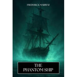 Marryat, Frederick The Phantom Ship: The Classic 1839 Historical Ghost Story Novel Marryat, Frederick The Phantom Ship: The Classic 1839 Historical Ghost Story Novel