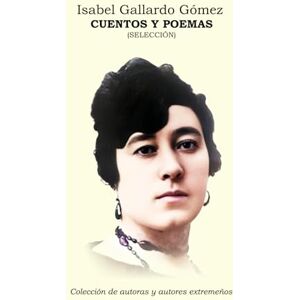 Gallego Gómez, Isabel Cuentos y poemas (Colección de autoras y autores extremeños) Gallego Gómez, Isabel Cuentos y poemas (Colección de autoras y autores extremeños)