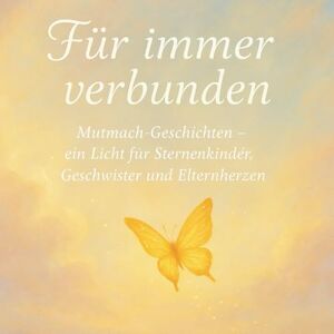 Henne, Bianka Für immer verbunden: Mutmach-Geschichten – ein Licht für Sternenkinder, Geschwister und Elternherzen Henne, Bianka Für immer verbunden: Mutmach-Geschichten – ein Licht für Sternenkinder, Geschwister und Elternherzen