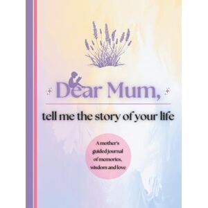 Publishing, Timeless Tales Dear Mum, Tell Me the Story of Your Life: A Mother's Guided Journal of Memories, Wisdom and Love to Capture Life's Journey, Celebrate Motherhood, and Create a Timeless Family Heirloom Publishing, Timeless Tales Dear Mum, Tell Me the Story of Your Life: A Mother's Guided Journal of Memories, Wisdom and Love to Capture Life's Journey, Celebrate Motherhood, and Create a Timeless Family Heirloom