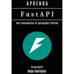 Smart Tech Content, StudioD21 APRENDA FastAPI: Dos Fundamentos às Aplicações Práticas (FRAMEWORKS WEB, MOBILE & APIs Brasil) Smart Tech Content, StudioD21 APRENDA FastAPI: Dos Fundamentos às Aplicações Práticas (FRAMEWORKS WEB, MOBILE & APIs Brasil)