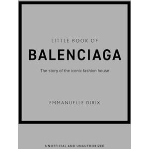Dirix, Emmanuelle Little Book of Balenciaga: The Story of the Iconic Fashion House: 12 (Little Books of Fashion) Dirix, Emmanuelle Little Book of Balenciaga: The Story of the Iconic Fashion House: 12 (Little Books of Fashion)
