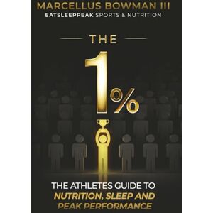 Bowman III, Marcellus Richard The 1%: The Athletes Guide to Nutrition, Sleep and Peak Performance Bowman III, Marcellus Richard The 1%: The Athletes Guide to Nutrition, Sleep and Peak Performance