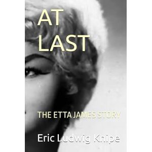 Knipe, Eric Ludwig AT LAST: THE ETTA JAMES STORY Knipe, Eric Ludwig AT LAST: THE ETTA JAMES STORY
