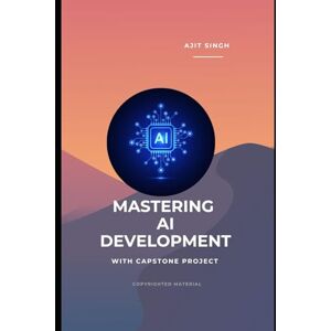Singh, Ajit Mastering AI Development Singh, Ajit Mastering AI Development