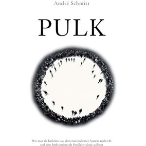 Schmitt, André PULK: Wie man als Kollektiv aus dem manipulierten System ausbricht und eine funktionierende Parallelstruktur aufbaut Schmitt, André PULK: Wie man als Kollektiv aus dem manipulierten System ausbricht und eine funktionierende Parallelstruktur aufbaut