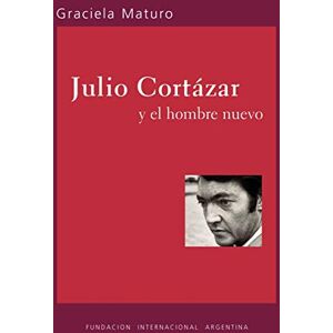 Maturo, Graciela Julio Cortazar Y El Hombre Nuevo Maturo, Graciela Julio Cortazar Y El Hombre Nuevo