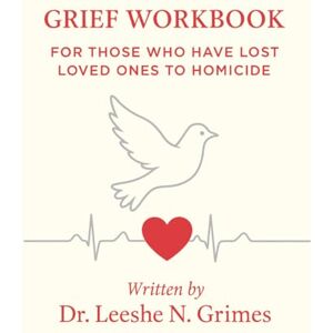 Grimes, Dr. Leeshe N. Grief Workbook for Those Who Have Lost Loved Ones to Homicide: A Compassionate Healing Guide to Processing Pain, Trauma, and Finding Meaning after Violent Loss Grimes, Dr. Leeshe N. Grief Workbook for Those Who Have Lost Loved Ones to Homicide: A Compassionate Healing Guide to Processing Pain, Trauma, and Finding Meaning after Violent Loss