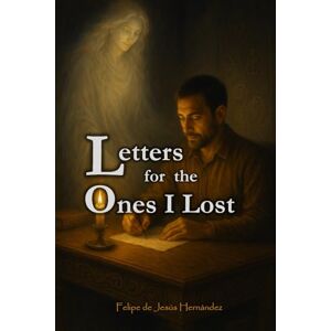 Hernández, Felipe de Jesús Letters for the Ones I Lost Hernández, Felipe de Jesús Letters for the Ones I Lost