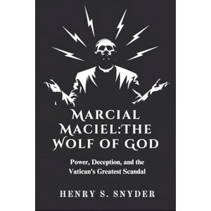 Snyder, Henry S. Marcial Maciel:The Wolf of God: Power, Deception, and the Vatican's Greatest Scandal Snyder, Henry S. Marcial Maciel:The Wolf of God: Power, Deception, and the Vatican's Greatest Scandal