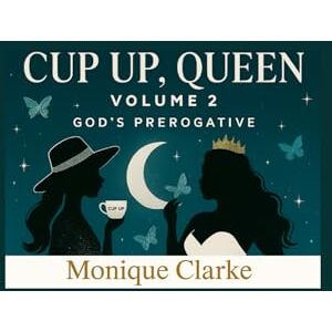 Clarke, Ms. Monique Anntoinette Cup Up, Queen – Volume 2: It’s God’s Prerogative – Enough Is Enough Clarke, Ms. Monique Anntoinette Cup Up, Queen – Volume 2: It’s God’s Prerogative – Enough Is Enough