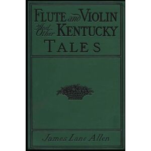 Allen, James Lane Flute and Violin: and Other Kentucky Tales Allen, James Lane Flute and Violin: and Other Kentucky Tales