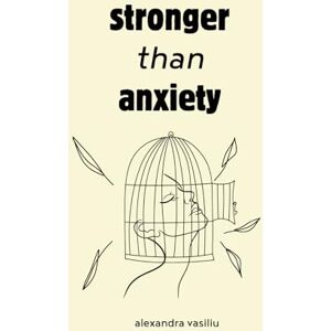 Vasiliu, Alexandra Stronger than Anxiety: Poems about Overcoming Negative Thoughts, Defeating Self-Sabotage, and Building Self-Confidence Vasiliu, Alexandra Stronger than Anxiety: Poems about Overcoming Negative Thoughts, Defeating Self-Sabotage, and Building Self-Confidence