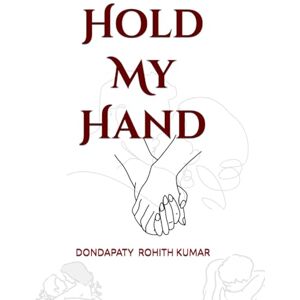 KUMAR, Mr DONDAPATY ROHITH Hold My Hand: Love is always an hope KUMAR, Mr DONDAPATY ROHITH Hold My Hand: Love is always an hope