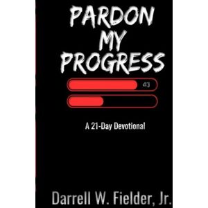 Fielder, Darell W Pardon My Progress: A 21-Day Devotional Fielder, Darell W Pardon My Progress: A 21-Day Devotional