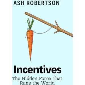Robertson, Ash Incentives: The Hidden Force That Rules the World (Pop Economics) Robertson, Ash Incentives: The Hidden Force That Rules the World (Pop Economics)