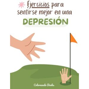 Books, Coloreando EJERCICIOS PARA SENTIRSE MEJOR EN UNA DEPRESIÓN Ejercicios para tu bienestar,: autoayuda, superación, crecimiento personal, superar la tristeza y encontrar paz en tiempos difíciles. Books, Coloreando EJERCICIOS PARA SENTIRSE MEJOR EN UNA DEPRESIÓN Ejercicios para tu bienestar,: autoayuda, superación, crecimiento personal, superar la tristeza y encontrar paz en tiempos difíciles.
