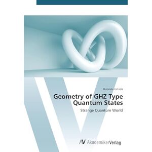 Uchida Gabriele Geometry of GHZ Type Quantum States: Strange Quantum World Uchida Gabriele Geometry of GHZ Type Quantum States: Strange Quantum World