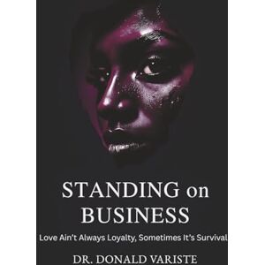 Variste, Dr Donald Standing on Business: Love Ain't Always Loyalty, Sometimes It's Survival Variste, Dr Donald Standing on Business: Love Ain't Always Loyalty, Sometimes It's Survival