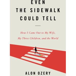 Ozery, Alon Even the Sidewalk Could Tell: How I Came Out to My Wife, My Three Children, and the World Ozery, Alon Even the Sidewalk Could Tell: How I Came Out to My Wife, My Three Children, and the World