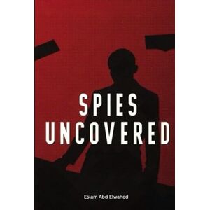 Abd Elwahed, Eslam Spies Uncovered: 100 True Stories of Espionage, Secrets, and Betrayal (Entertainment & Cultural Scandals) Abd Elwahed, Eslam Spies Uncovered: 100 True Stories of Espionage, Secrets, and Betrayal (Entertainment & Cultural Scandals)