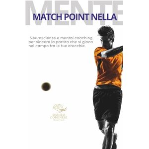 Coronese, Danilo MATCH POINT NELLA MENTE: Neuroscienze e mental coaching per vincere la partita che si gioca nel campo tra le tue orecchie. ("NEUROPERFORMANCE" La collana del coach per l'eccellenza sportiva) Coronese, Danilo MATCH POINT NELLA MENTE: Neuroscienze e mental coaching per vincere la partita che si gioca nel campo tra le tue orecchie. ("NEUROPERFORMANCE" La collana del coach per l'eccellenza sportiva)