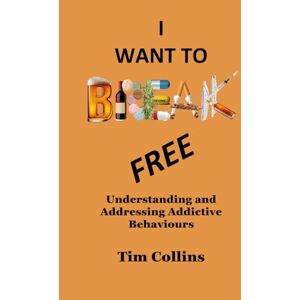 Collins, Tim I want to Break Free: Understanding and Addressing Addictive Behaviours Collins, Tim I want to Break Free: Understanding and Addressing Addictive Behaviours