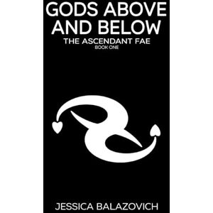 Balazovich, Jessica Gods Above and Below: The Ascendant Fae: Book One Balazovich, Jessica Gods Above and Below: The Ascendant Fae: Book One