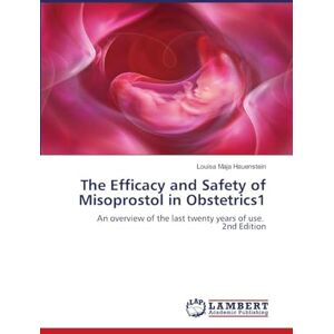 Hauenstein, Louisa Maja The Efficacy and Safety of Misoprostol in Obstetrics1: An overview of the last twenty years of use. 2nd Edition Hauenstein, Louisa Maja The Efficacy and Safety of Misoprostol in Obstetrics1: An overview of the last twenty years of use. 2nd Edition