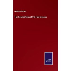 Anderson, James The Constitutions of the Free-Masons Anderson, James The Constitutions of the Free-Masons
