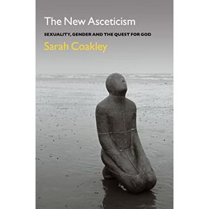Coakley, Professor Sarah The New Asceticism: Sexuality, Gender and the Quest for God Coakley, Professor Sarah The New Asceticism: Sexuality, Gender and the Quest for God