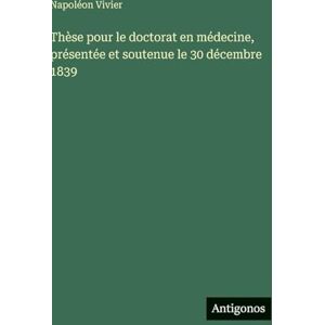 Vivier, Napoléon Thèse pour le doctorat en médecine, présentée et soutenue le 30 décembre 1839 Vivier, Napoléon Thèse pour le doctorat en médecine, présentée et soutenue le 30 décembre 1839